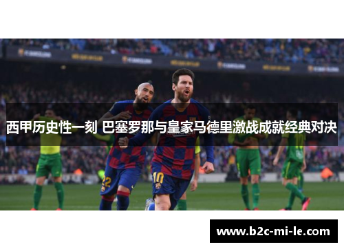 西甲历史性一刻 巴塞罗那与皇家马德里激战成就经典对决