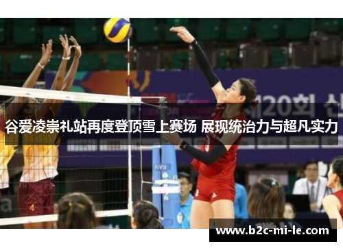 谷爱凌崇礼站再度登顶雪上赛场 展现统治力与超凡实力