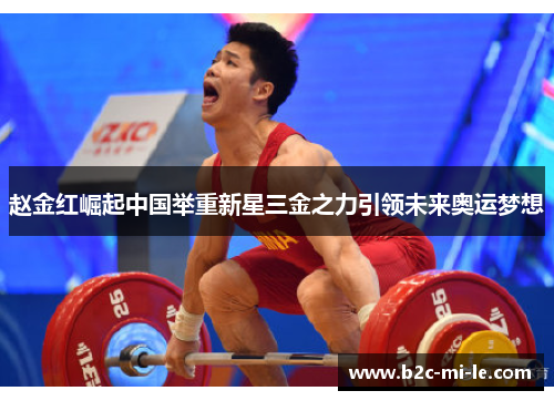 赵金红崛起中国举重新星三金之力引领未来奥运梦想