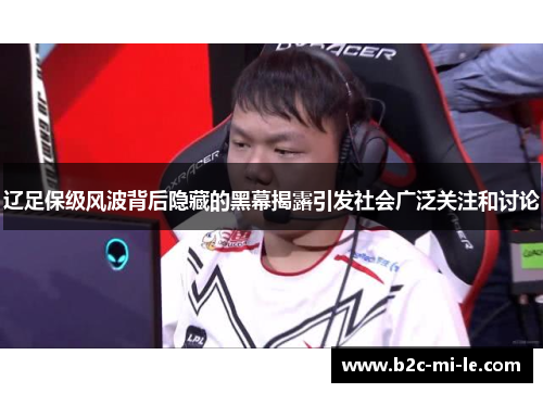 辽足保级风波背后隐藏的黑幕揭露引发社会广泛关注和讨论